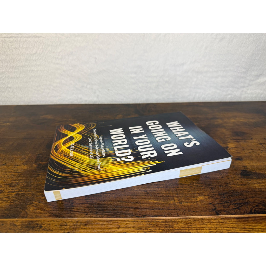 Whats Going On In Your World? Higher-Ticket Sales Secrets By D.S. Louis