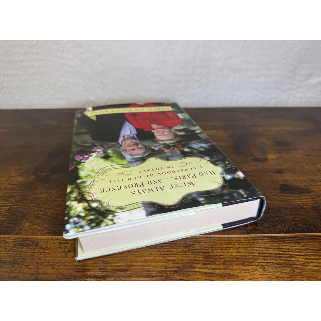 Weve Always Had Paris... And Provence: A Scrapbook Of Our Life In France