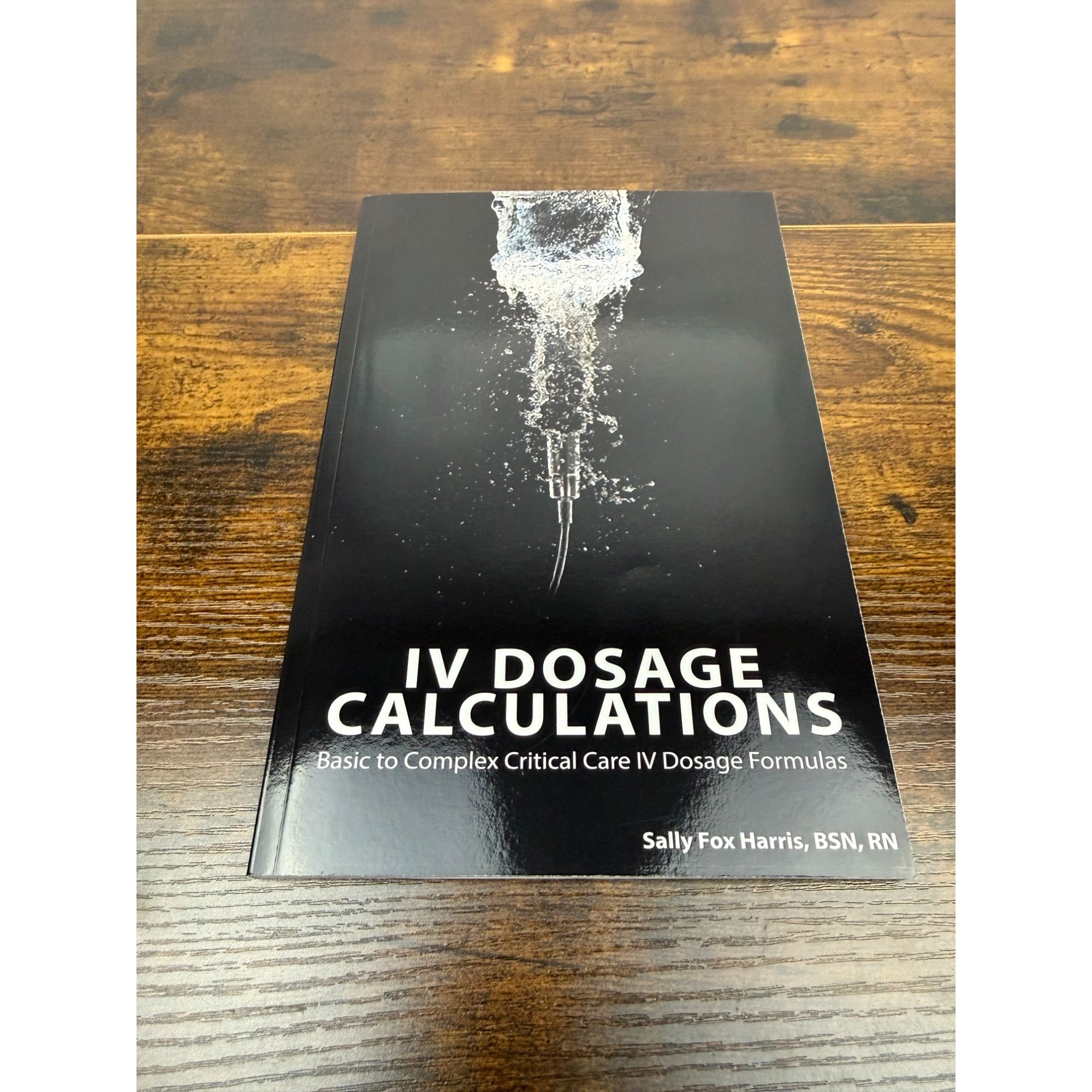 IV Dosage Calculations: Basic To Complex Critical Care IV Dosage Formulas By Sally Fox Harris BSN RN