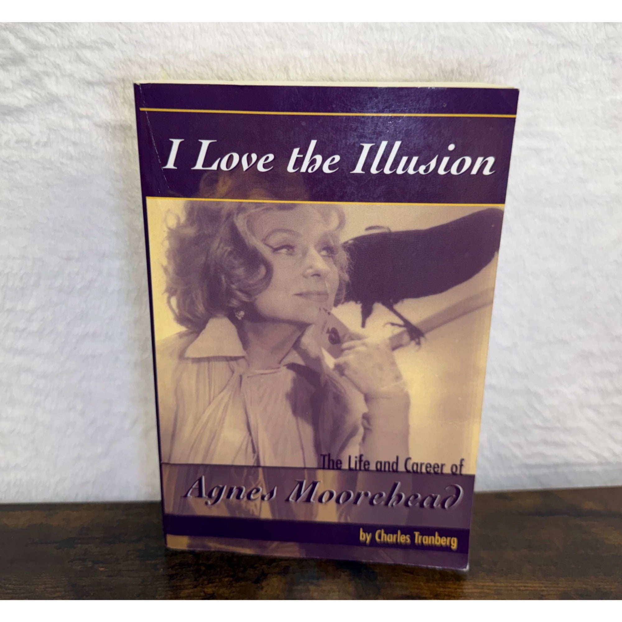 I Love The Illusion: The Life And Career Of Agnes Moorehead By Charles Tranberg
